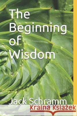 The Beginning of Wisdom Jack Schramm 9781797424620 Independently Published - książka