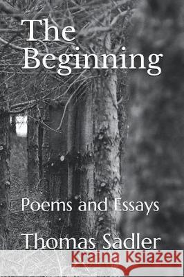 The Beginning: Poems and Essays Theodore Sadler Thomas Sadler 9781717826213 Independently Published - książka