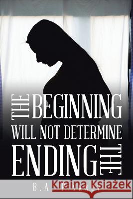 The Beginning Will Not Determine the Ending B a Pinkney 9781984509109 Xlibris Us - książka