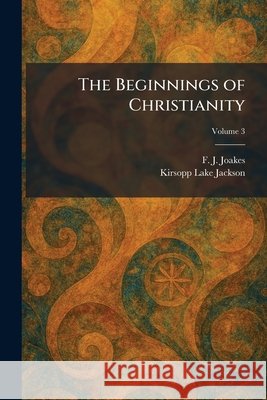 The Beginnings of Christianity Joakes, F. J., Jackson, Kirsopp Lake 9781025298412 Tradd Street Press - książka