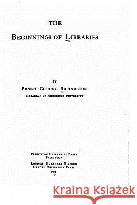 The beginnings of libraries Richardson, Ernest Cushing 9781533009098 Createspace Independent Publishing Platform - książka