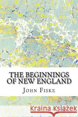 The Beginnings Of New England: (John Fiske Classics Collection) Fiske, John 9781511430661 Createspace - książka