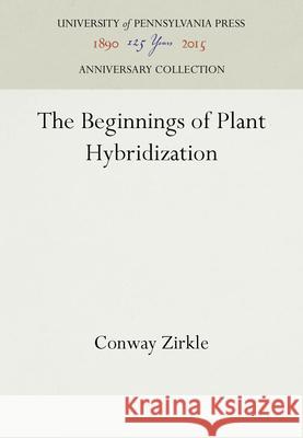 The Beginnings of Plant Hybridization Conway Zirkle 9781512809077 University of Pennsylvania Press - książka