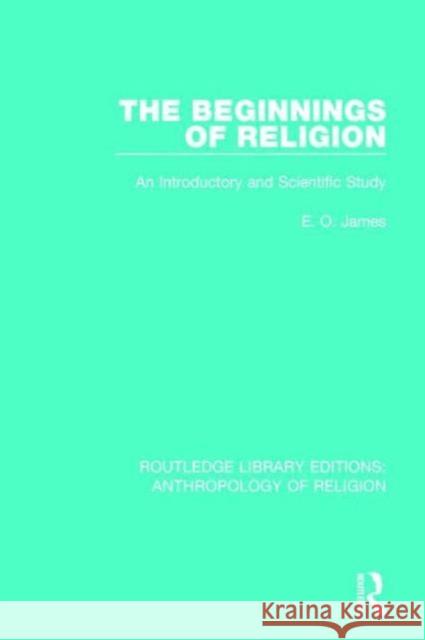 The Beginnings of Religion: An Introductory and Scientific Study E. O. James 9781138194557 Routledge - książka