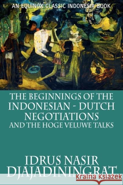 The Beginnings of the Indonesian-Dutch Negotiations and the Hoge Veluwe Talks Idrus Nasir Djajadiningrat 9786028397148 Equinox Publishing (Indonesia) - książka