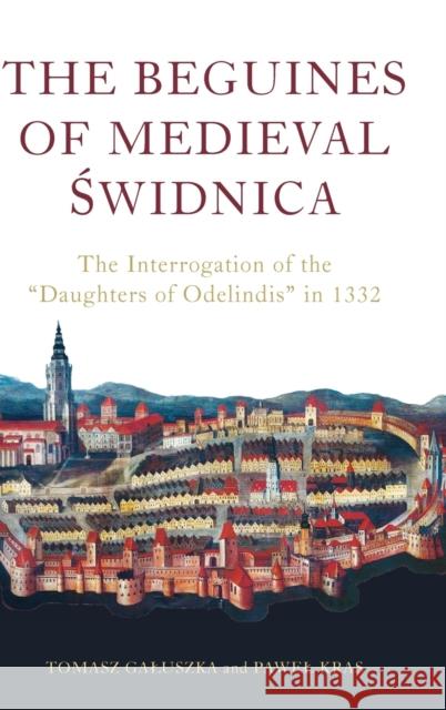 The Beguines of Medieval Świdnica: The Interrogation of the Daughters of Odelindis in 1332 Kras, Pawel 9781914049125 York Medieval Press - książka