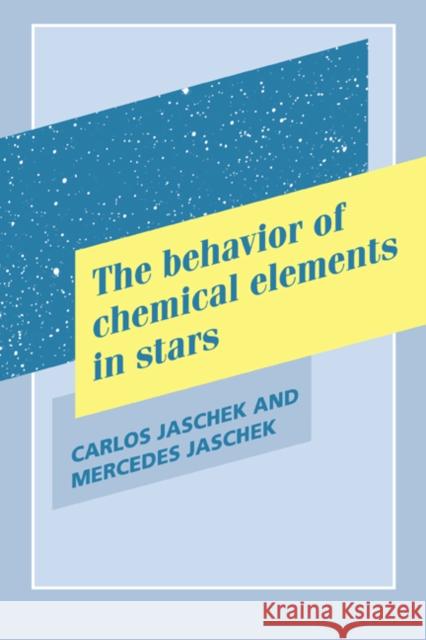 The Behavior of Chemical Elements in Stars Mercedes Jaschek Carlos Jaschek 9780521411363 Cambridge University Press - książka