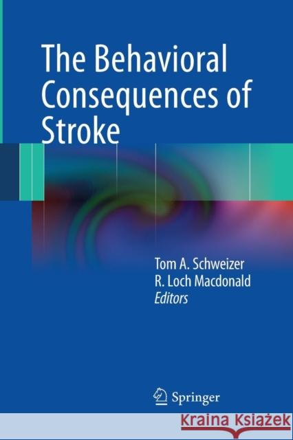 The Behavioral Consequences of Stroke Tom a. Schweizer Loch MacDonald 9781489986207 Springer - książka