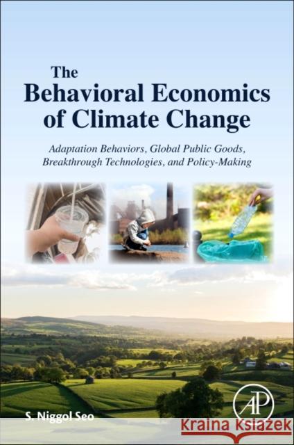 The Behavioral Economics of Climate Change: Adaptation Behaviors, Global Public Goods, Breakthrough Technologies, and Policy-Making S. Niggol Seo 9780128118740 Academic Press - książka