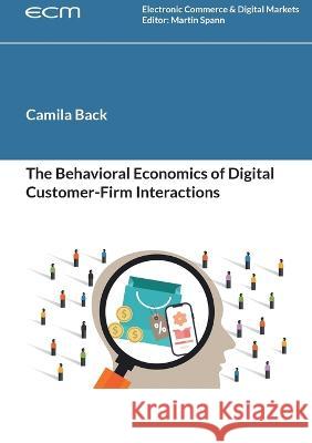 The Behavioral Economics of Digital Customer-Firm Interactions Camila Back, Martin Spann 9783756232482 Books on Demand - książka
