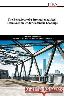 The Behaviour of a Strengthened Steel Beam Section Under Eccentric Loadings Mohammed M Rasheed, Saad Khalaf Mohaisen, Kamal Sh Mahmoud 9781636484884 Eliva Press - książka