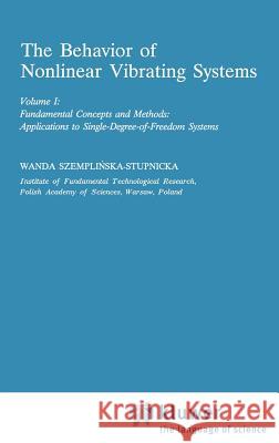 The Behaviour of Nonlinear Vibrating Systems: Volume I: Fundamental Concepts and Methods; Applications to Single Degree-Of-Freedom Systems Volume II: Szemplinska, Wanda 9780792303688 Springer - książka