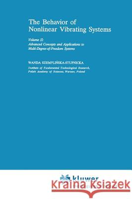 The Behaviour of Nonlinear Vibrating Systems: Volume II: Advanced Concepts and Applications to Multi-Degree-Of-Freedom Systems Szemplinska, Wanda 9789401073349 Springer - książka