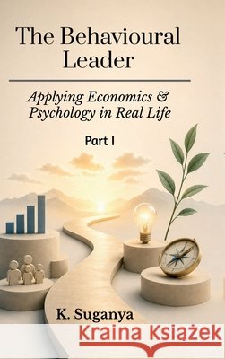 The Behavioural Leader: Applying Economics and Psychology in Real Life K Suganya 9798904796402 Notion Press - książka