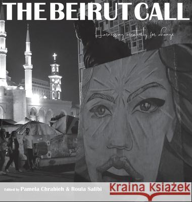 The Beirut Call: Harnessing Creativity for Change Roula Salibi Pamela Chrabieh Elyssar Press 9781733452977 Dar Al Kalima University College of Arts and - książka