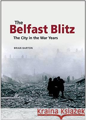 The Belfast Blitz: The City in the War Wars Brian Barton 9781909556324 Ulster Historical Foundation - książka
