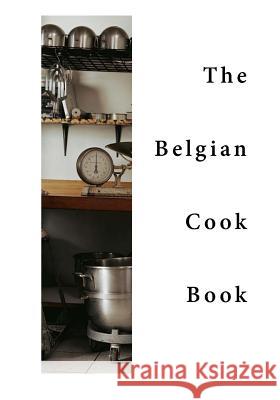 The Belgian Cook-Book: Traditional Belgian Dishes Various                                  Mrs Brian Luck 9781523434947 Createspace Independent Publishing Platform - książka