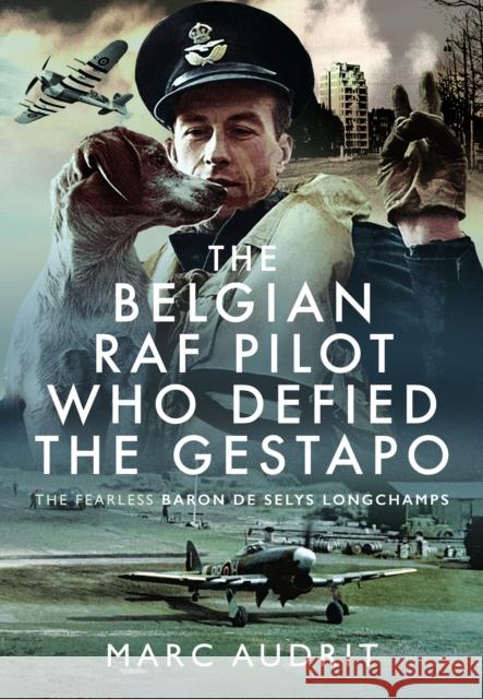 The Belgian RAF Pilot Who Defied the Gestapo: The Fearless Baron de Selys Longchamps Marc Audrit 9781036119775 Pen & Sword Books Ltd - książka