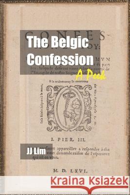 The Belgic Confession: A Peek Jj Lim 9781691564637 Independently Published - książka