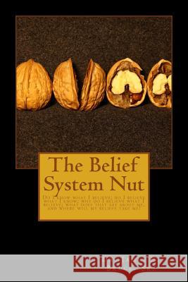 The Belief System Nut: Do I know what I believe; do I believe what I know; Why do I believe what I believe; What does that say about me, and Bruce Sr, James 9781505423419 Createspace - książka