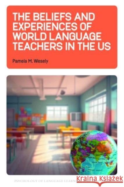 The Beliefs and Experiences of World Language Teachers in the US Pamela M. Wesely 9781800415508 Multilingual Matters Limited - książka