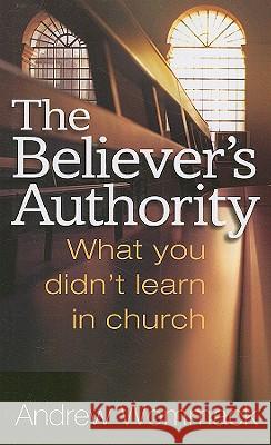 The Believer's Authority: What You Didn't Learn in Church Andrew Wommack 9781577949367 Not Avail - książka