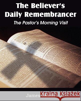 The Believer's Daily Remembrancer: The Pastor's Morning Visit Smith, James 9781612036823 Bottom of the Hill Publishing - książka