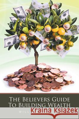 The Believers Guide To Building Wealth William L Neill 9781524507534 Xlibris - książka