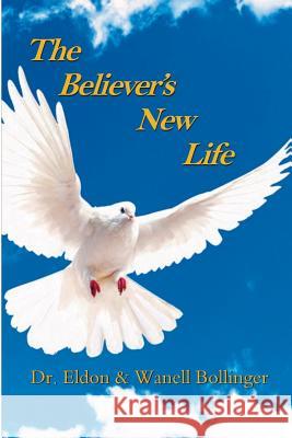 The Believers New Life Dr Eldon &. Wanell Bollinger 9781492857198 Createspace - książka