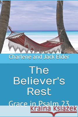 The Believer's Rest: Grace in Psalms 23 Jack Elder Charlene Elder 9781797561585 Independently Published - książka