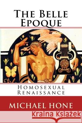 The Belle Epoque: Homosexual Renaissance Michael Hone 9781976517617 Createspace Independent Publishing Platform - książka