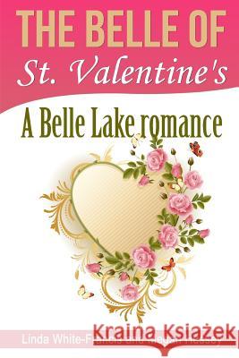 The Belle of St. Valentine's: A Belle Lake Romance Megan Hussey Linda White-Francis 9781506115238 Createspace - książka