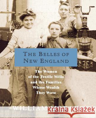 The Belles of New England: The Women of the Textile Mills and the Families Whose Wealth They Wove William Moran 9780312326005 St Martin's Press - książka