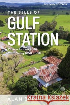 The Bells of Gulf Station (Second Edition): Pioneer farmers in the Yarra Valley 1850-1950 Alan Bell 9781923214910 Green Hill Publishing - książka