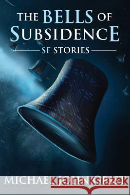 The Bells of Subsidence: Science Fiction Stories Michael John Grist 9781496117113 Createspace - książka