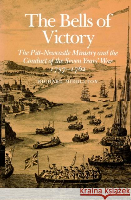 The Bells of Victory: The Pitt-Newcastle Ministry and Conduct of the Seven Years' War 1757-1762 Middleton, Richard 9780521521321 Cambridge University Press - książka