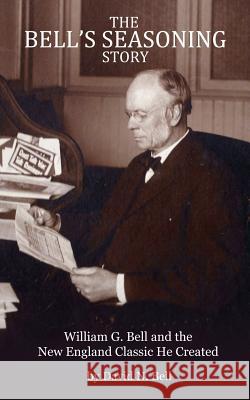 The Bell's Seasoning Story: William G. Bell and the New England Classic He Created David N. Bell 9781885553133 Firefly Press - książka