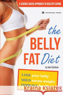 The Belly Fat Diet: Lose Your Belly, Shed Excess Weight, Improve Health Chatham, John 9781623150211 Rockridge University Press - książka