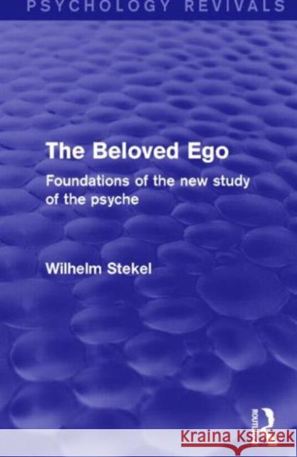 The Beloved Ego (Psychology Revivals) : Foundations of the New Study of the Psyche Wilhelm Stekel 9781138018419 Routledge - książka