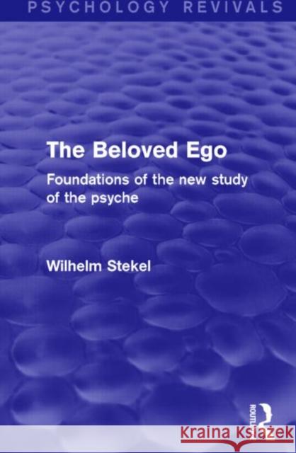 The Beloved Ego (Psychology Revivals): Foundations of the New Study of the Psyche Wilhelm Stekel 9781138018617 Routledge - książka