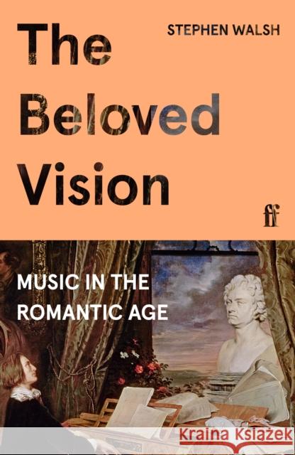 The Beloved Vision: Music in the Romantic Age Professor Stephen Walsh 9780571356959 Faber & Faber - książka