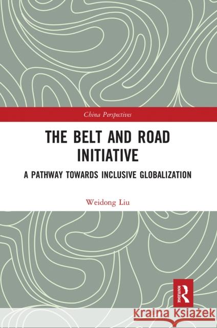 The Belt and Road Initiative: A Pathway Towards Inclusive Globalization Liu Weidong 9780367660888 Routledge - książka