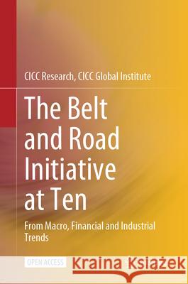 The Belt and Road Initiative at Ten: From Macro, Financial and Industrial Trends CICC Research CICC Global Institute 9789819744671 Springer Verlag, Singapore - książka