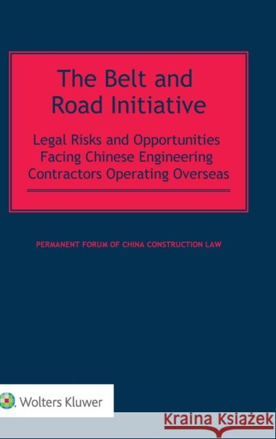 The Belt and Road Initiative: Legal Risks and Opportunities Facing Chinese Engineering Contractors Operating Overseas Permanent Forum of China Construction La 9789403514406 Kluwer Law International - książka