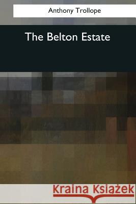 The Belton Estate Anthony Trollope 9781544683836 Createspace Independent Publishing Platform - książka