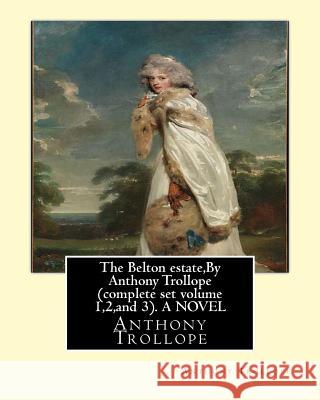 The Belton estate, By Anthony Trollope complete set volume 1,2, and 3. A NOVEL Trollope, Anthony 9781534656352 Createspace Independent Publishing Platform - książka