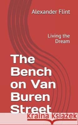 The Bench on Van Buren Street: Living the Dream Alexander Flint 9781097632237 Independently Published - książka