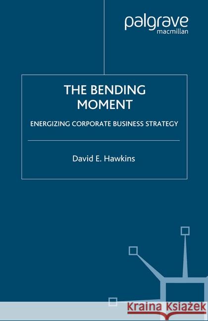 The Bending Moment: Energizing Corporate Business Strategy Hawkins, David E. 9781349546923 Palgrave Macmillan - książka