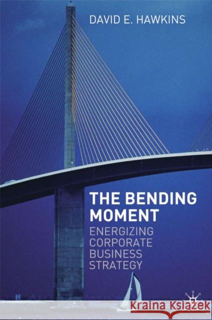 The Bending Moment: Energizing Corporate Business Strategy Hawkins, David E. 9781403998385 Palgrave MacMillan - książka