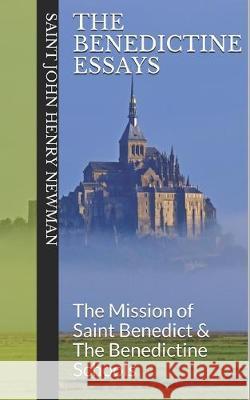 The Benedictine Essays: The Mission of Saint Benedict & The Benedictine Schools Cameron M. Thompson John Henry Newman 9781695265431 Independently Published - książka